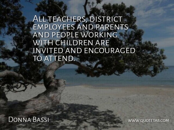 Donna Bassi Quote About Children, District, Employees, Encouraged, Invited: All Teachers District Employees And...