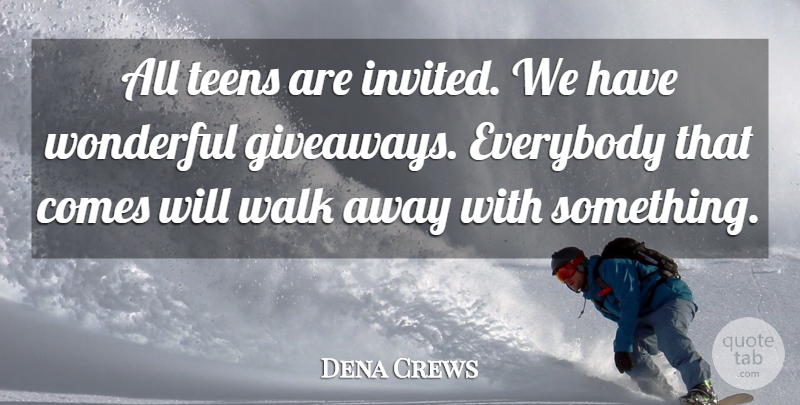 Dena Crews Quote About Everybody, Teens, Walk, Wonderful: All Teens Are Invited We...