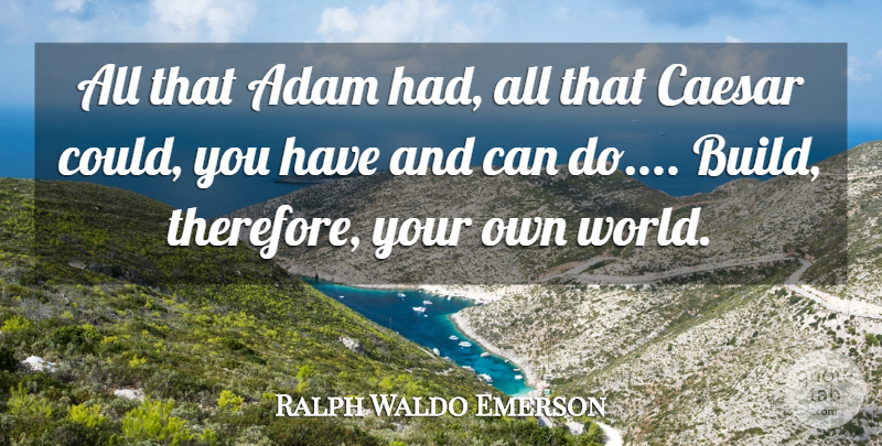Ralph Waldo Emerson Quote About Confidence, World, Adam: All That Adam Had All...
