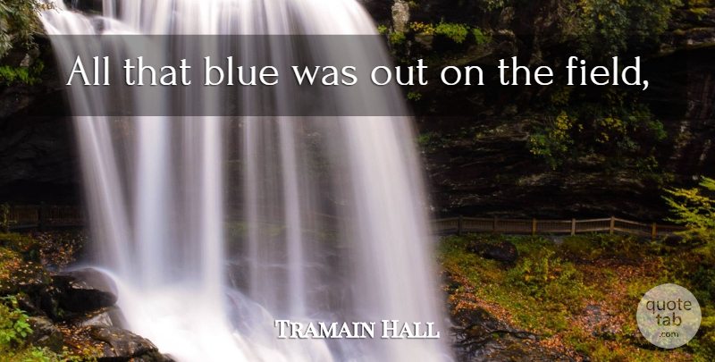 Tramain Hall Quote About Blue: All That Blue Was Out...