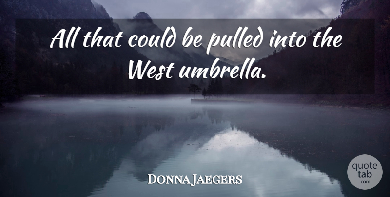 Donna Jaegers Quote About Pulled, West: All That Could Be Pulled...