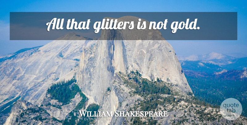 William Shakespeare Quote About Empty Vessels, Gold, Glitter: All That Glitters Is Not...