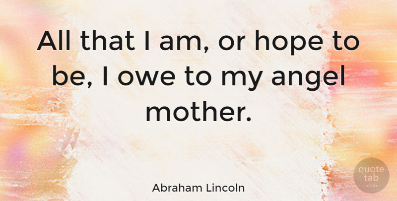 Abraham Lincoln Quote About Family, Mothers Day, Mom: All That I Am Or...