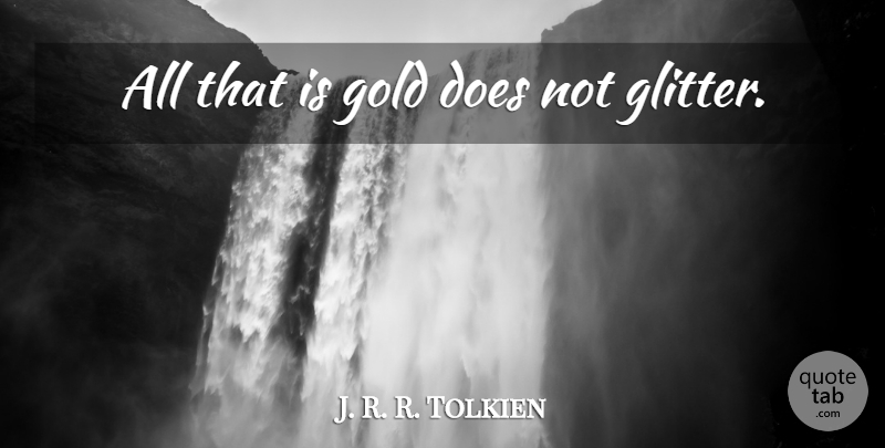 J. R. R. Tolkien Quote About Being Strong, Travel, Roots: All That Is Gold Does...