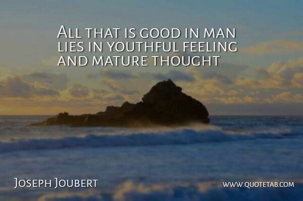 Joseph Joubert Quote About Feeling, Good, Lies, Man, Mature: All That Is Good In...