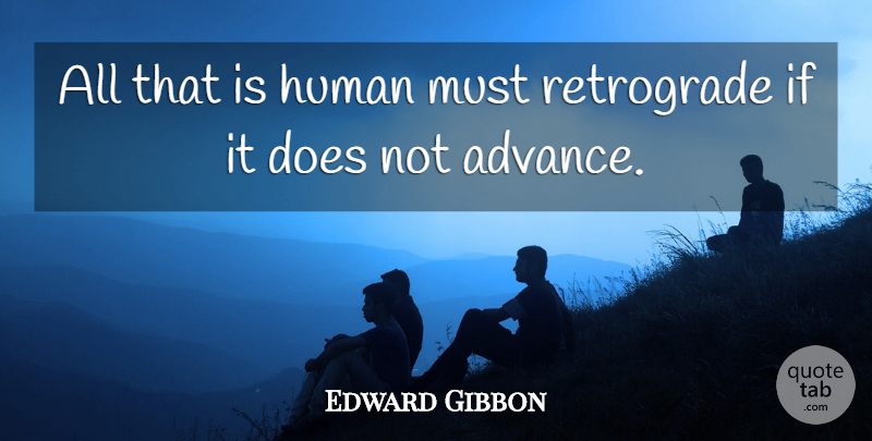 Edward Gibbon Quote About Wisdom, Growth, Doe: All That Is Human Must...