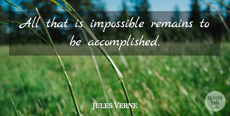 Jules Verne Quote About Impossible, Accomplished, Remains: All That Is Impossible Remains...