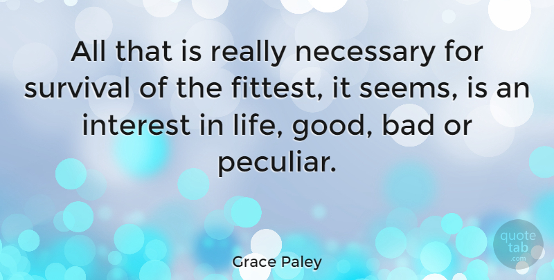 Grace Paley Quote About Good Life, Survival, Interest In Life: All That Is Really Necessary...