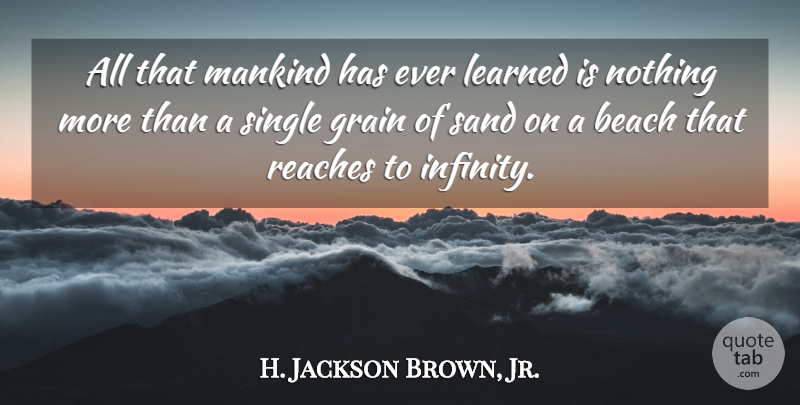 H. Jackson Brown, Jr. Quote About Beach, Infinity, Sand: All That Mankind Has Ever...