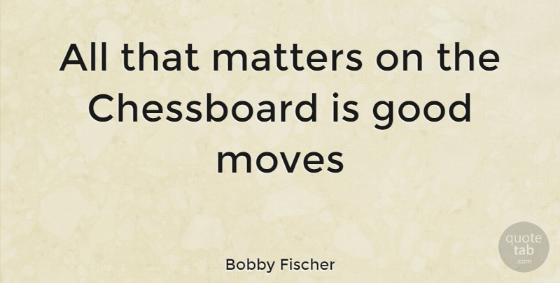 Bobby Fischer Quote About Moving, Chess Game, Chess: All That Matters On The...