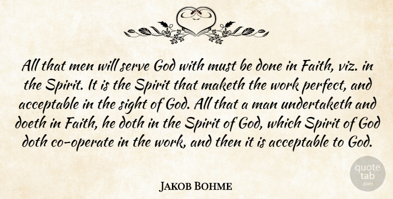 Jakob Bohme Quote About Acceptable, Doth, Faith, God, Maketh: All That Men Will Serve...