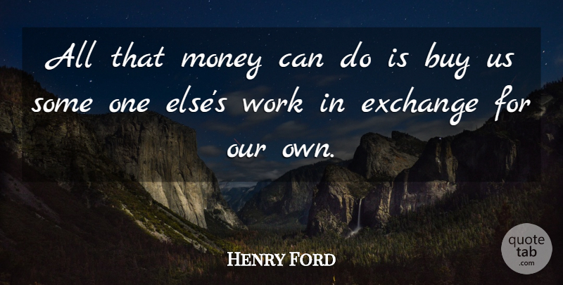 Henry Ford Quote About Money, Can Do: All That Money Can Do...