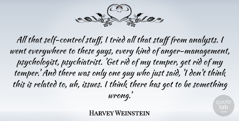 Harvey Weinstein Quote About Thinking, Self, Issues: All That Self Control Stuff...