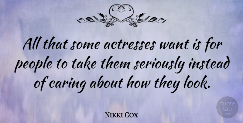 Nikki Cox Quote About Caring, People, Want: All That Some Actresses Want...