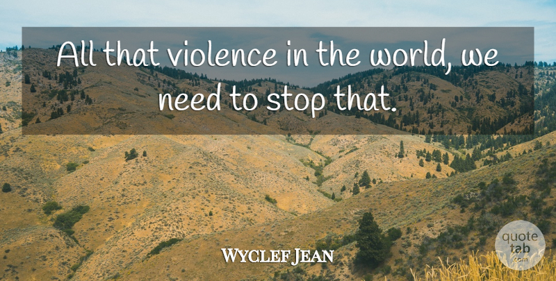 Wyclef Jean Quote About Violence, Needs, World: All That Violence In The...