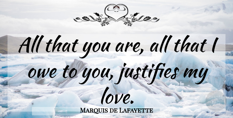 Marquis de Lafayette Quote About Sexy, Romantic Love, Romantic Passionate: All That You Are All...