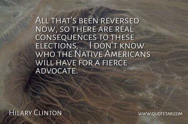 Hilary Clinton Quote About Consequences, Fierce, Native: All Thats Been Reversed Now...
