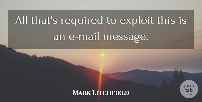 Mark Litchfield Quote About Exploit, Required: All Thats Required To Exploit...