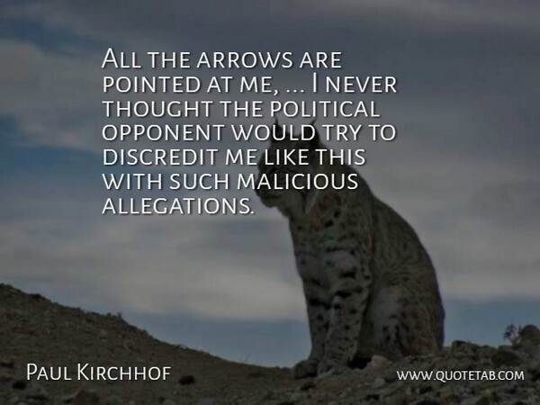 Paul Kirchhof Quote About Arrows, Discredit, Malicious, Opponent, Pointed: All The Arrows Are Pointed...