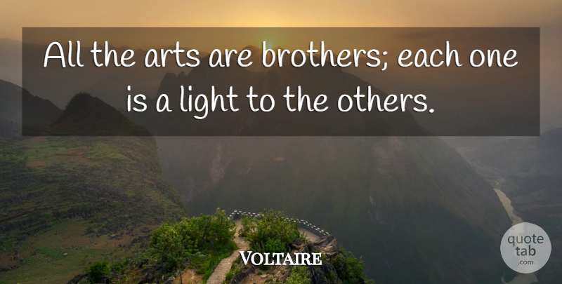 Voltaire Quote About Brother, Art, Light: All The Arts Are Brothers...