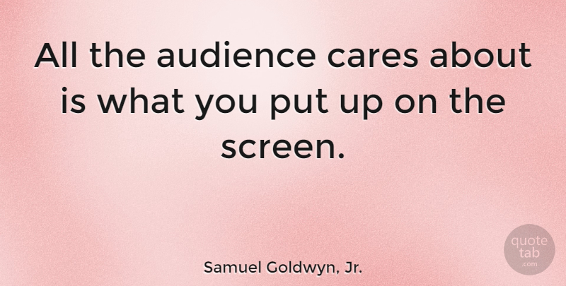 Samuel Goldwyn, Jr. Quote About undefined: All The Audience Cares About...