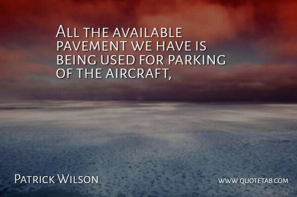 Patrick Wilson Quote About Available, Parking, Pavement: All The Available Pavement We...