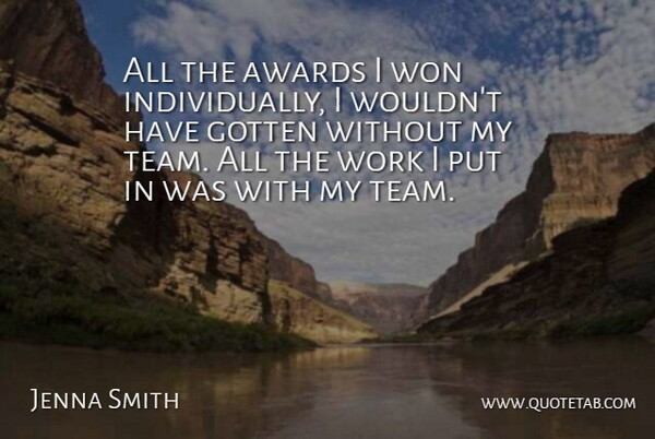 Jenna Smith Quote About Awards, Gotten, Won, Work: All The Awards I Won...