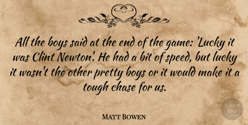 Matt Bowen Quote About Bit, Boys, Chase, Clint, Lucky: All The Boys Said At...