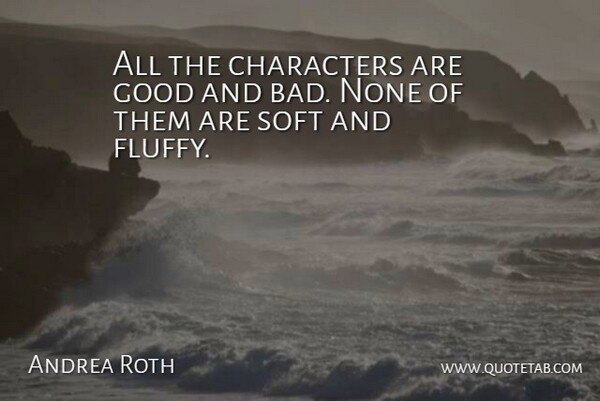Andrea Roth Quote About Characters, Good, None, Soft: All The Characters Are Good...