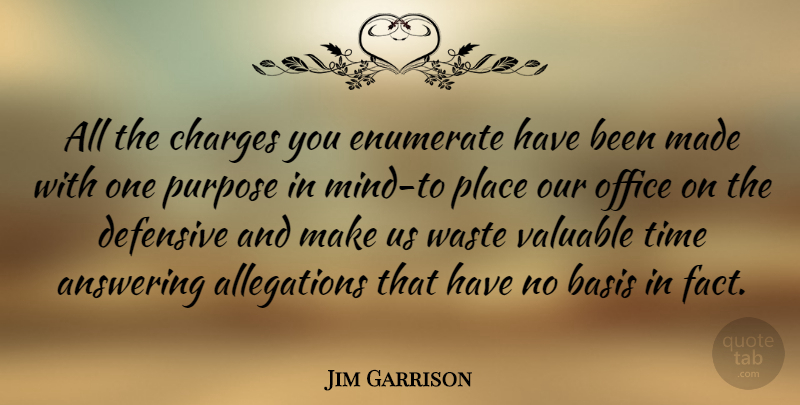 Jim Garrison Quote About Answering, Basis, Charges, Defensive, Time: All The Charges You Enumerate...