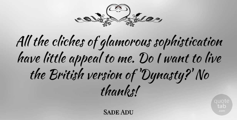 Sade Adu Quote About Want, Littles, Dynasty: All The Cliches Of Glamorous...