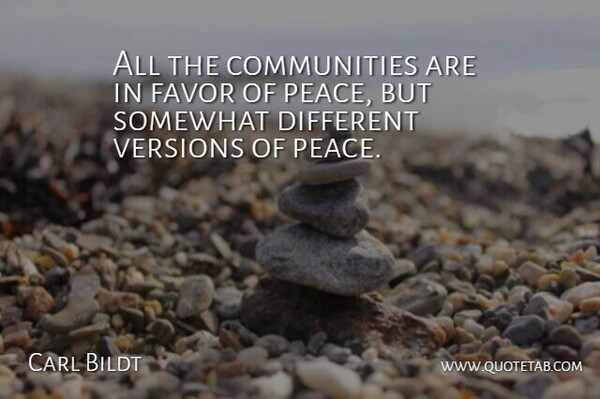 Carl Bildt Quote About Favor, Somewhat, Versions: All The Communities Are In...