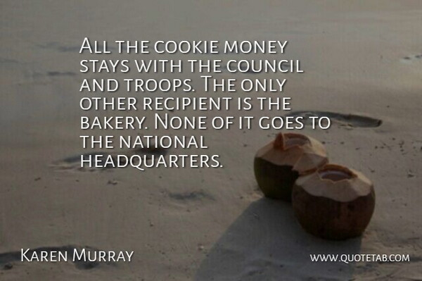 Karen Murray Quote About Cookie, Council, Goes, Money, National: All The Cookie Money Stays...