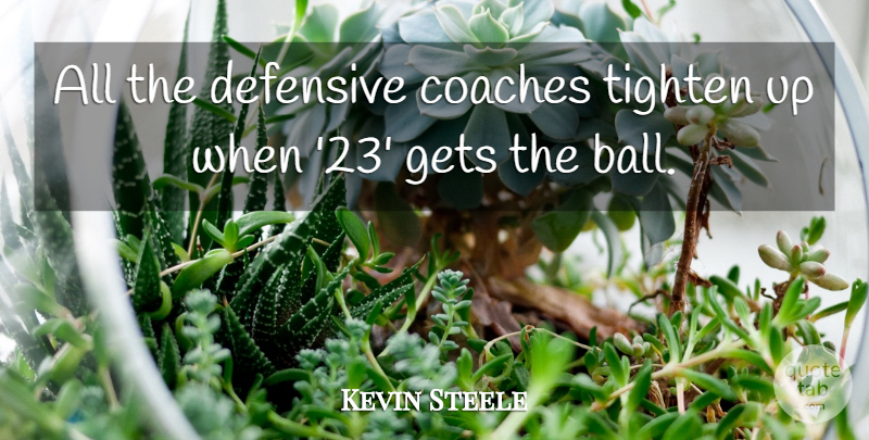 Kevin Steele Quote About Coaches, Defensive, Gets: All The Defensive Coaches Tighten...