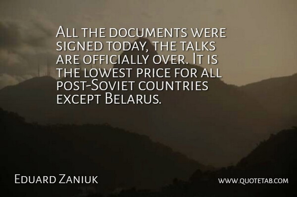 Eduard Zaniuk Quote About Countries, Documents, Except, Lowest, Officially: All The Documents Were Signed...