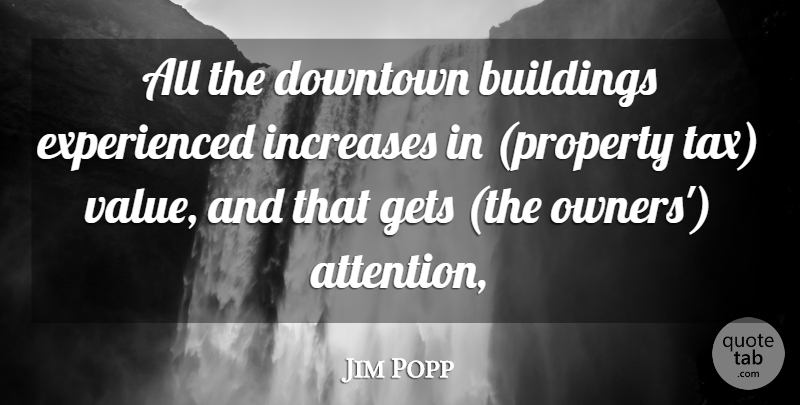 Jim Popp Quote About Buildings, Downtown, Gets, Increases: All The Downtown Buildings Experienced...