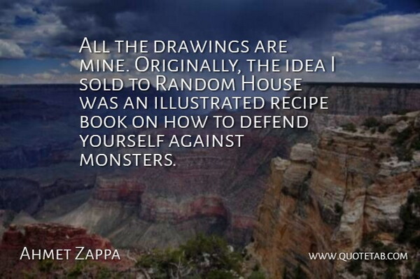 Ahmet Zappa Quote About Against, American Musician, Book, Defend, Drawings: All The Drawings Are Mine...