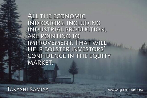 Takashi Kamiya Quote About Bolster, Confidence, Economic, Equity, Help: All The Economic Indicators Including...
