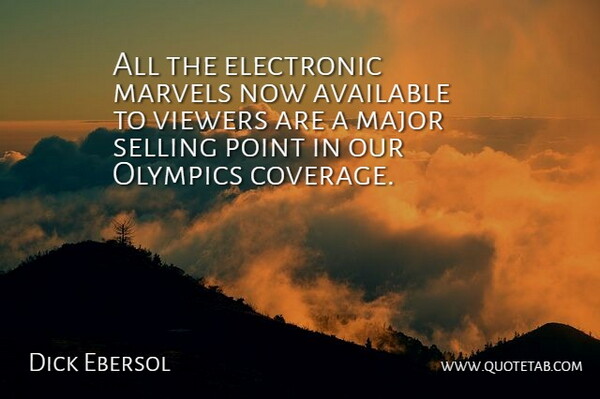 Dick Ebersol Quote About Available, Electronic, Major, Olympics, Point: All The Electronic Marvels Now...