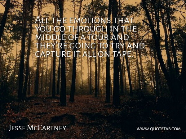 Jesse McCartney Quote About Capture, Emotions, Middle, Tour: All The Emotions That You...