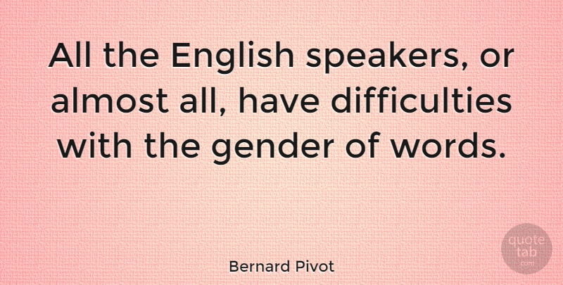 Bernard Pivot Quote About Gender, Difficulty, Speakers: All The English Speakers Or...