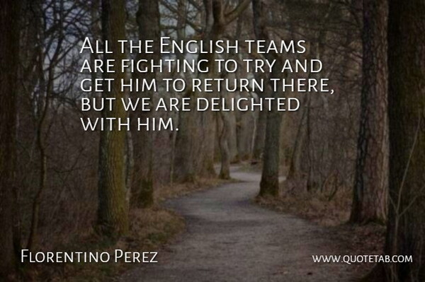 Florentino Perez Quote About Delighted, English, Fighting, Return, Teams: All The English Teams Are...