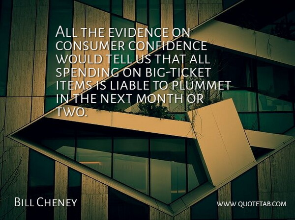 Bill Cheney Quote About Confidence, Consumer, Evidence, Items, Liable: All The Evidence On Consumer...