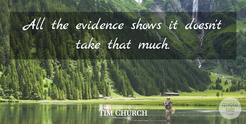 Tim Church Quote About Evidence, Shows: All The Evidence Shows It...