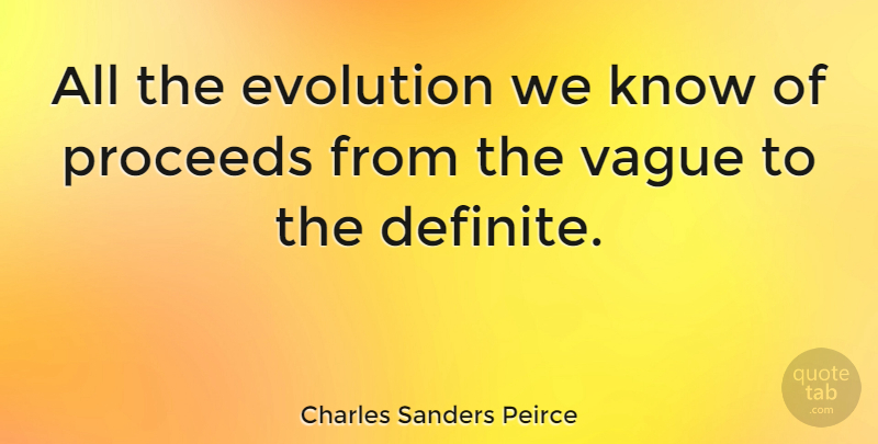Charles Sanders Peirce Quote About Evolution, Vague, Definite: All The Evolution We Know...