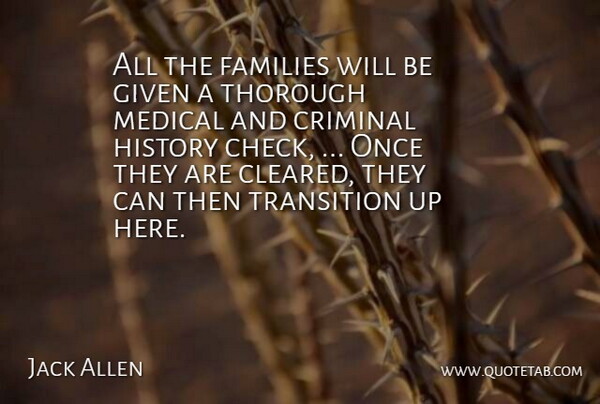 Jack Allen Quote About Criminal, Families, Given, History, Medical: All The Families Will Be...