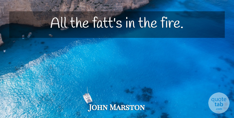 John Marston Quote About Fire: All The Fatts In The...