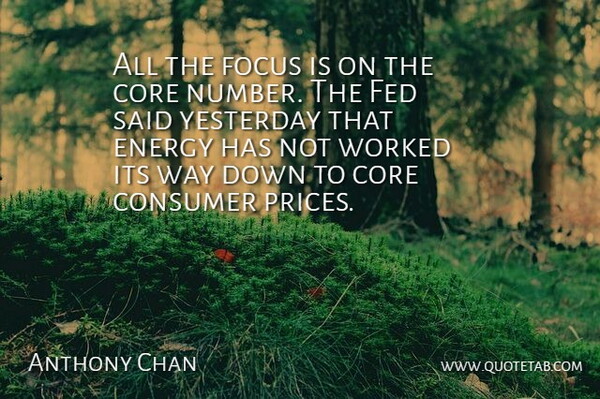 Anthony Chan Quote About Consumer, Core, Energy, Fed, Focus: All The Focus Is On...
