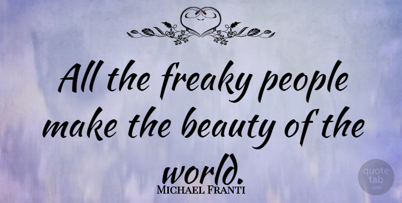 Michael Franti Quote About People, World, Freak: All The Freaky People Make...
