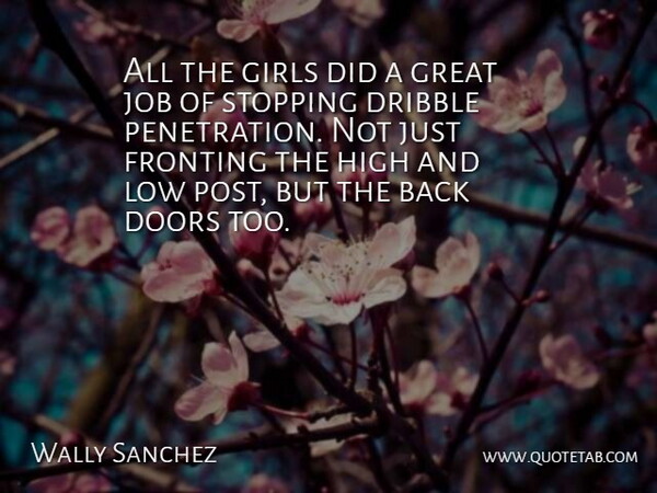 Wally Sanchez Quote About Doors, Dribble, Girls, Great, High: All The Girls Did A...